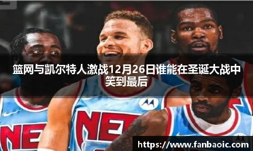 篮网与凯尔特人激战12月26日谁能在圣诞大战中笑到最后