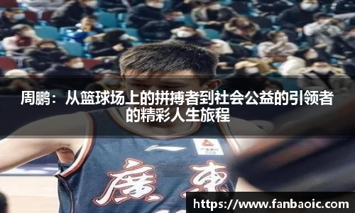 周鹏：从篮球场上的拼搏者到社会公益的引领者的精彩人生旅程